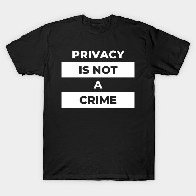 Privacy Is Not A Crime (White Print) T-Shirt by the gulayfather